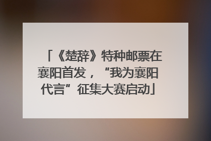 《楚辞》特种邮票在襄阳首发，“我为襄阳代言”征集大赛启动