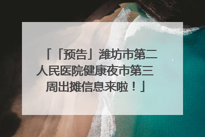 「预告」潍坊市第二人民医院健康夜市第三周出摊信息来啦！