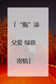 “瓶”添父爱 绿意寄情