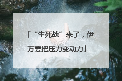 “生死战”来了，伊万要把压力变动力