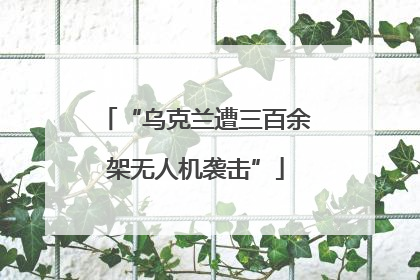 “乌克兰遭三百余架无人机袭击”
