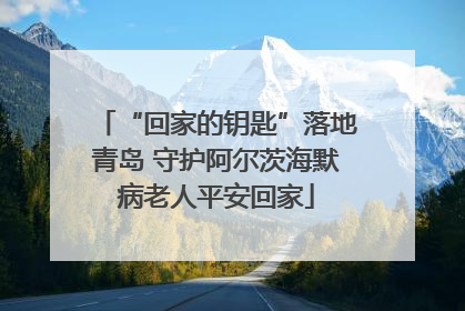 “回家的钥匙”落地青岛 守护阿尔茨海默病老人平安回家