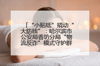 “小贴纸”撬动“大防线”：哈尔滨市公安局香坊分局“物流反诈”模式守护群众“钱袋子”