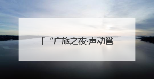 “广旅之夜·声动邕城”启幕 国家级歌唱家领衔音乐盛宴