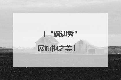“旗遇秀”展旗袍之美