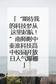 “期待我的科技梦从这里起航！”南师附中秦淮科技高中校园开放日人气爆棚
