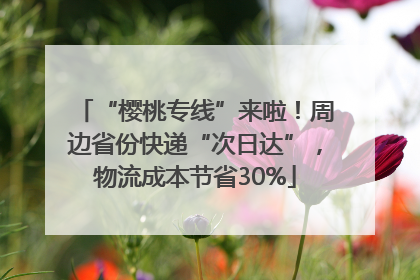 “樱桃专线”来啦！周边省份快递“次日达”，物流成本节省30%