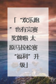 “欢乐跑”也有完赛奖牌啦 太原马拉松赛“福利”升级