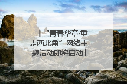 “青春华章·重走西北角”网络主题活动即将启动