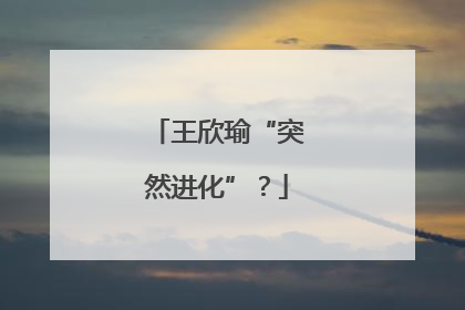 王欣瑜“突然进化”？
