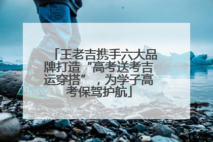 王老吉携手六大品牌打造“高考送考吉运穿搭”，为学子高考保驾护航