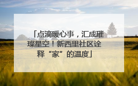点滴暖心事，汇成璀璨星空！新西里社区诠释“家”的温度