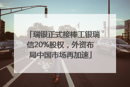 瑞银正式接棒工银瑞信20%股权，外资布局中国市场再加速