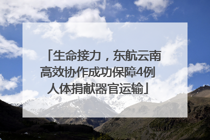 生命接力，东航云南高效协作成功保障4例人体捐献器官运输