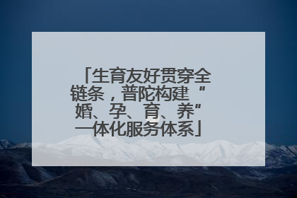 生育友好贯穿全链条，普陀构建“婚、孕、育、养”一体化服务体系