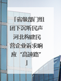 省级部门组团下沉听民声 河北构建民营企业诉求响应“高速路”