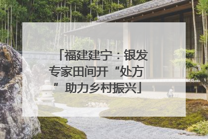 福建建宁：银发专家田间开“处方”助力乡村振兴