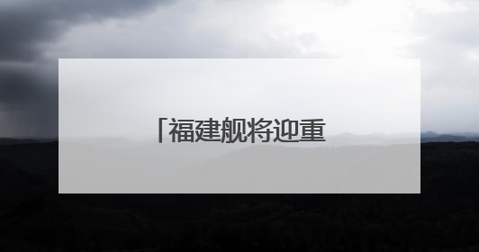 福建舰将迎重要纪念日 成长印迹一文回顾