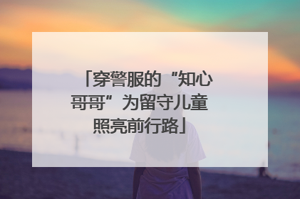 穿警服的“知心哥哥”为留守儿童照亮前行路