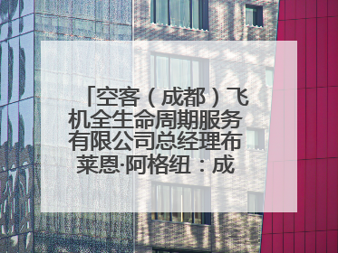 空客（成都）飞机全生命周期服务有限公司总经理布莱恩·阿格纽：成都航空产业生态完备，营商环境优势显著