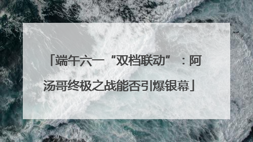 端午六一“双档联动”：阿汤哥终极之战能否引爆银幕