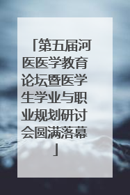 第五届河医医学教育论坛暨医学生学业与职业规划研讨会圆满落幕