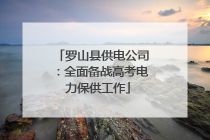 罗山县供电公司：全面备战高考电力保供工作