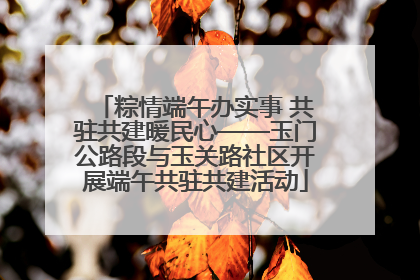 粽情端午办实事 共驻共建暖民心——玉门公路段与玉关路社区开展端午共驻共建活动