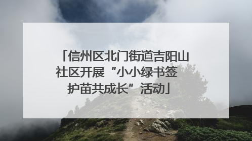 信州区北门街道吉阳山社区开展“小小绿书签 护苗共成长”活动