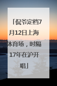 侃爷定档7月12日上海体育场，时隔17年在沪开唱