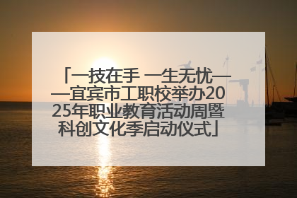 一技在手 一生无忧——宜宾市工职校举办2025年职业教育活动周暨科创文化季启动仪式