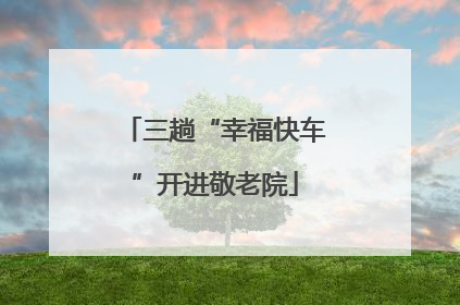 三趟“幸福快车”开进敬老院