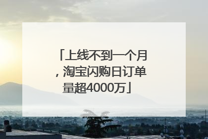 上线不到一个月，淘宝闪购日订单量超4000万