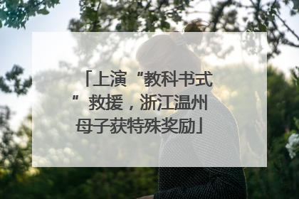 上演“教科书式”救援，浙江温州母子获特殊奖励
