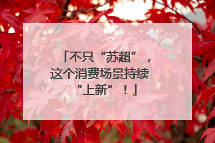 不只“苏超”，这个消费场景持续“上新”！