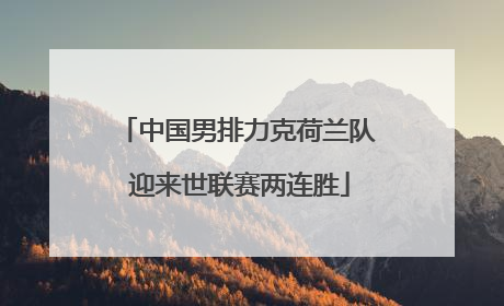 中国男排力克荷兰队 迎来世联赛两连胜