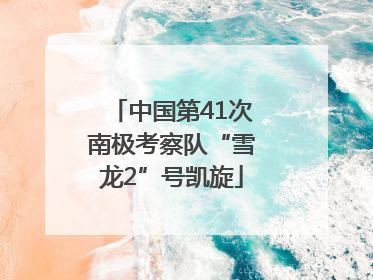 中国第41次南极考察队“雪龙2”号凯旋