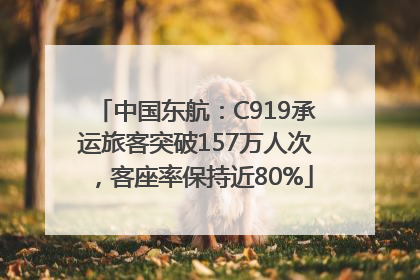 中国东航：C919承运旅客突破157万人次，客座率保持近80%