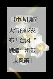 中考期间天气预报发布！台风“蝴蝶”将带来风雨