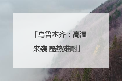 乌鲁木齐：高温来袭 酷热难耐