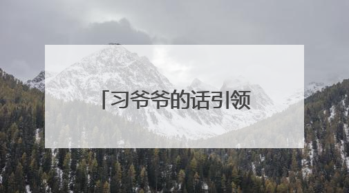 习爷爷的话引领我们成长｜牢记“大学长”嘱托 为接过父辈接力棒全力以赴