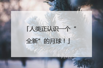 人类正认识一个“全新”的月球！