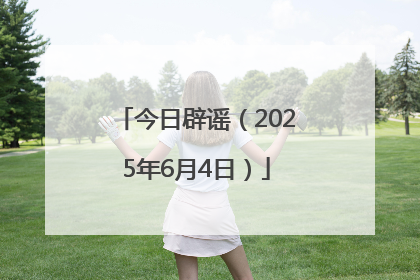 今日辟谣（2025年6月4日）