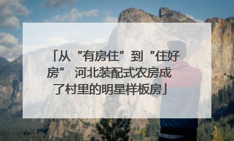 从“有房住”到“住好房” 河北装配式农房成了村里的明星样板房
