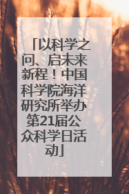 以科学之问、启未来新程！中国科学院海洋研究所举办第21届公众科学日活动