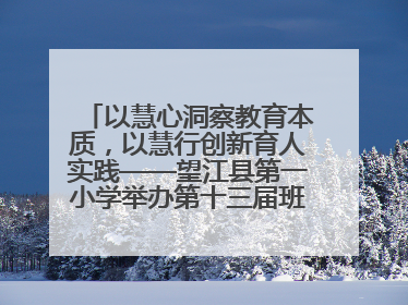 以慧心洞察教育本质，以慧行创新育人实践——望江县第一小学举办第十三届班主任论坛
