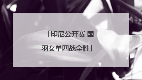 印尼公开赛 国羽女单四战全胜