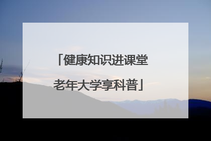 健康知识进课堂 老年大学享科普