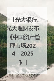 光大银行、光大理财发布《中国资产管理市场2024－2025》