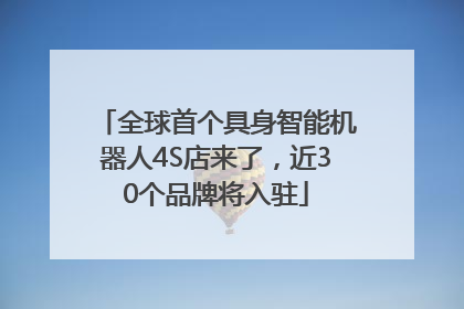 全球首个具身智能机器人4S店来了，近30个品牌将入驻